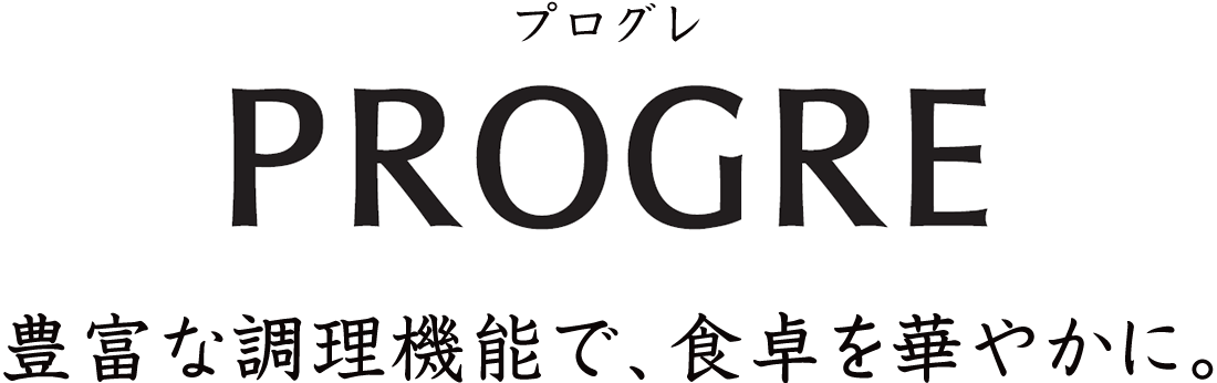 豊富な調理機能で、食卓を華やかに。プログレ