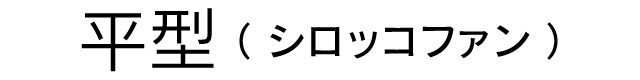 平型（シロッコファン）