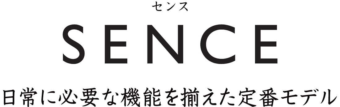 基本機能で掃除もラク。日常に必要な機能を揃えた高コスパの定番モデル。センス［SENCE］